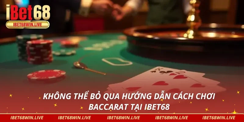 Không thể bỏ qua hướng dẫn cách chơi Baccarat iBet68