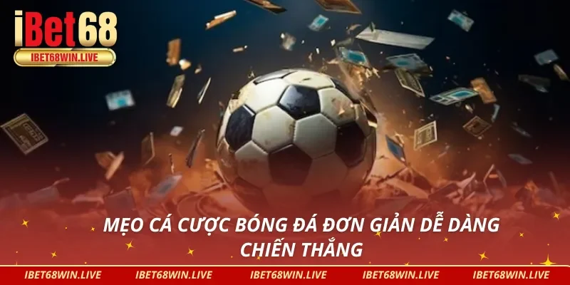 Mẹo cá độ bóng đá iBet68 đơn giản dễ thắng